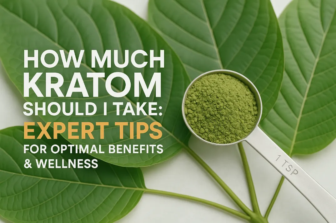 How Much Kratom Should I Take: Expert Tips for Optimal Benefits & Wellness