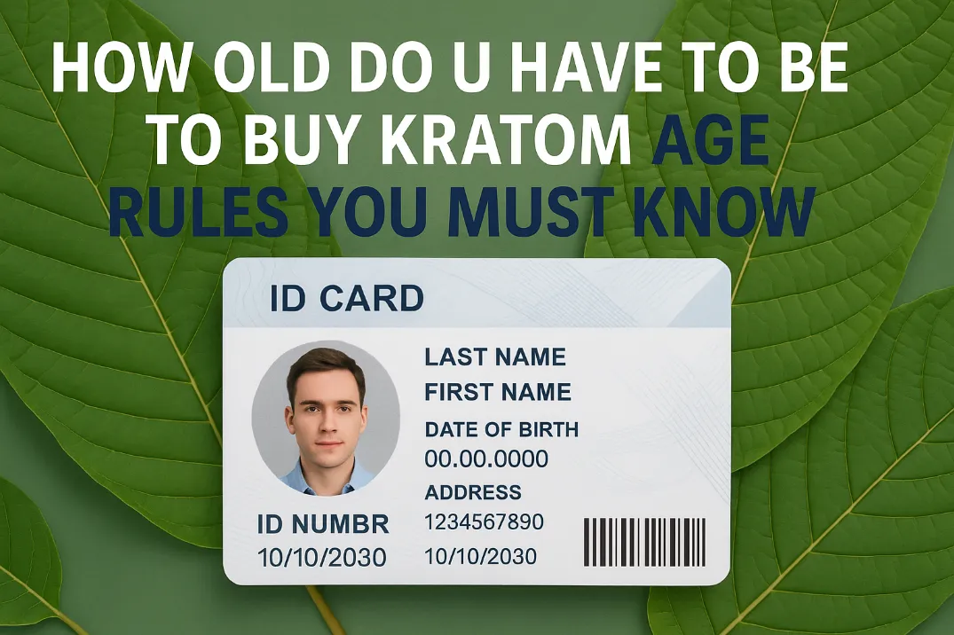 How Old Do U Have To Be To Buy Kratom: Age Rules You Must Know