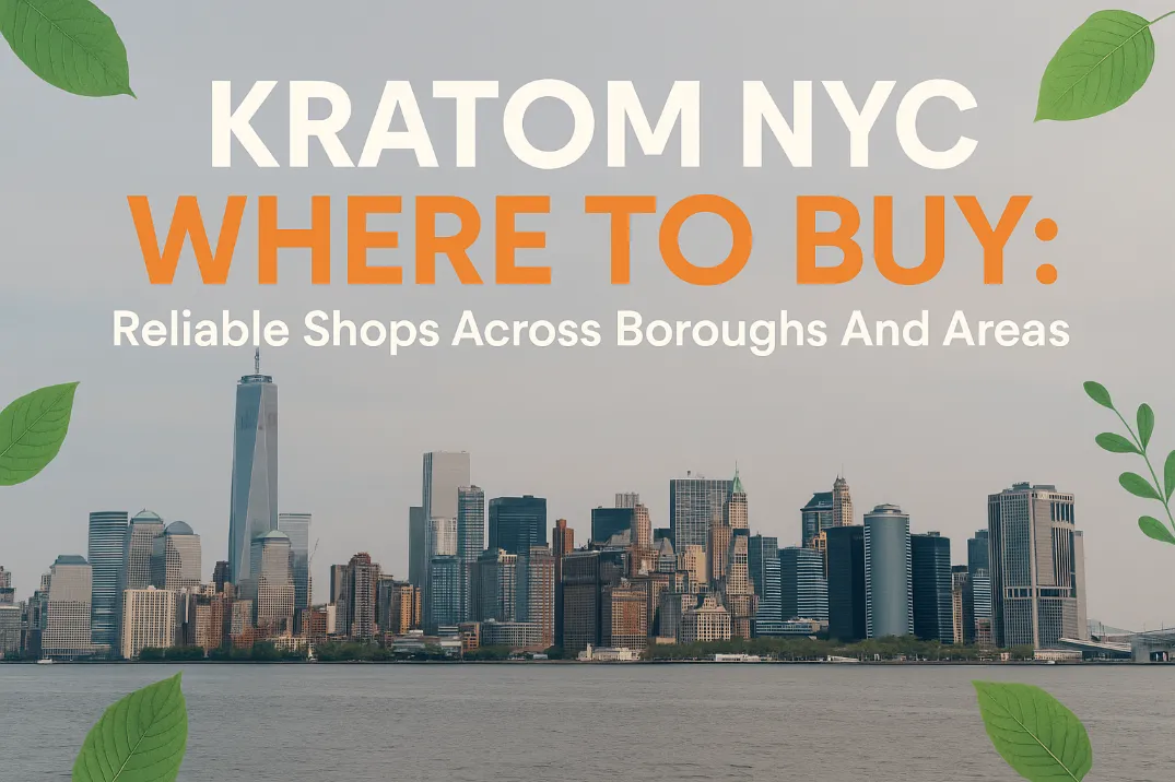Kratom NYC Where To Buy: Reliable Shops Across All Five Boroughs