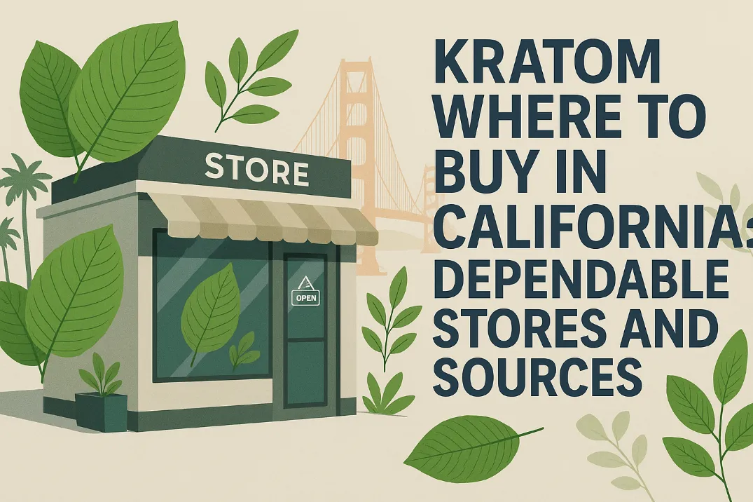 Kratom Where To Buy In California: Dependable Stores And Sources