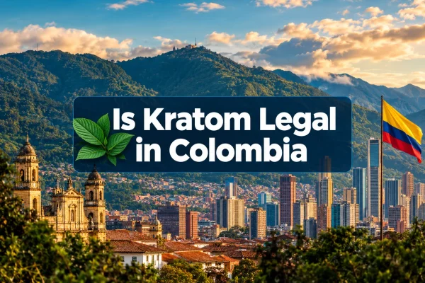 Is Kratom Legal in Colombia: Laws, INVIMA Alerts, and Import Rules